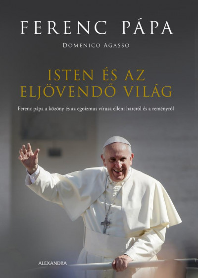 Domenico Agasso - Ferenc Pápa - Isten és az eljövendõ világ