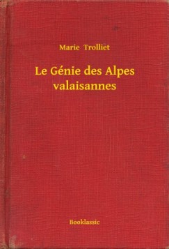 Marie Trolliet - Le G�nie des Alpes valaisannes
