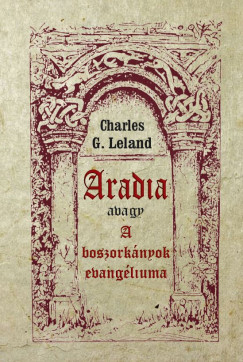 Charles G. Leland - Aradia avagy A boszorknyok evangliuma