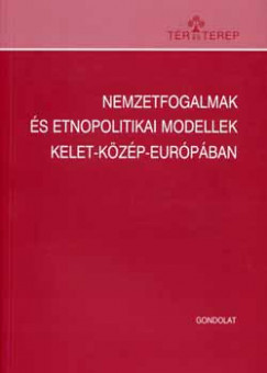 Majtnyi Balzs - Szarka Lszl - Vzi Balzs - Kntor Zoltn   (Szerk.) - Nemzetfogalmak s etnopolitikai modellek Kelet-Kzp-Eurpban
