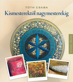 Tóth Csaba - Kismesterektől nagymesterekig
