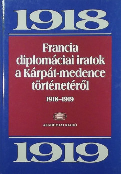 dm Magda   (Szerk.) - Ormos Mria   (Szerk.) - Francia diplomciai iratok a Krpt-medence trtnetrl 1918-1919