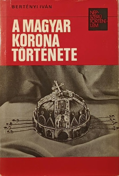 Bertnyi Ivn - A magyar korona trtnete