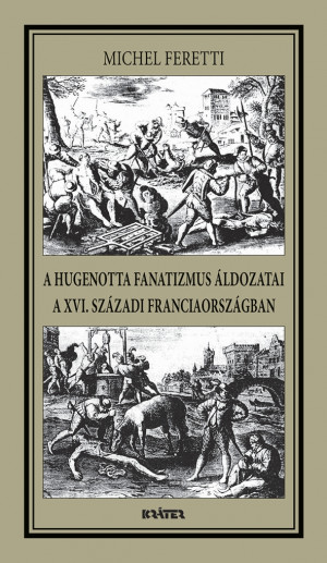 Michel Feretti - A hugenotta fanatizmus �ldozatai a XVI. sz�zadi Franciaorsz�gban