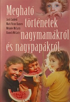 Jack Canfield - Mark Victor Hansen - Hanoch Mccarty - M Mccarty - Meghat trtnetek nagymamkrl s nagypapkrl