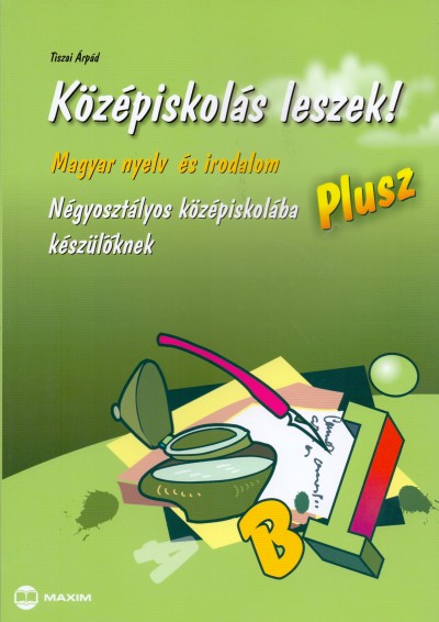 Tiszai Árpád - Középiskolás leszek! - Magyar nyelv és irodalom - Plusz