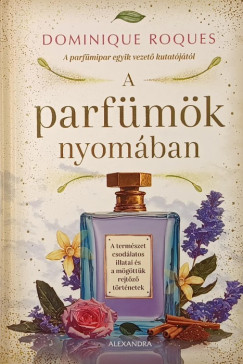 Dominique Roques - A parfümök nyomában