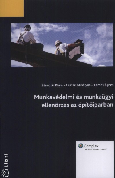 Bánoczki Klára - Csatári Mihályné - Kardos Ágnes - Munkavédelmi és munkaügyi ellenőrzés az építőiparban
