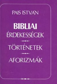 Pais Istvn - Bibliai rdekessgek - Trtnetek - Aforizmk