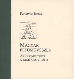 Persovits Jzsef - Magyar betmvszek - Az lombettl a digitlis vilgig
