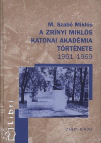 M. Szab Mikls - A Zrnyi Mikls Katonai Akadmia trtnete 1961-1969