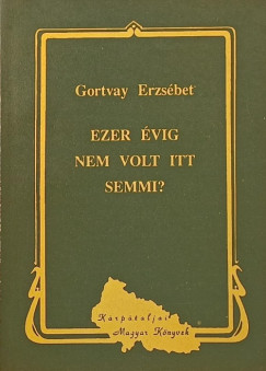 Gortvay Erzs�bet - Ezer �vig nem volt itt semmi?