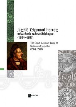 Rábai Krisztina (Szerk.) - Jagelló Zsigmond herceg udvarának számadáskönyve (1504-1507)
