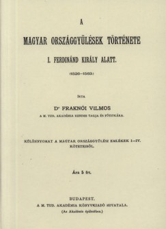 Frakn�i Vilmos - A magyar orsz�ggy�l�sek t�rt�nete I. Ferdin�nd kir�ly alatt (1526-1563) IV.