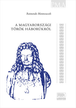 Raimondo Montecuccoli - A magyarországi török háborúkról