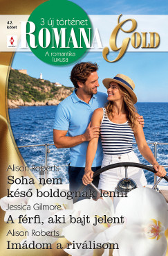 Romana Gold 42. - Soha nem k�s� boldognak lenni; A f�rfi, aki bajt jelent; Im�dom a riv�lisom