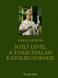 Marcel Lefebvre - Nyílt levél a tanácstalan katolikusokhoz