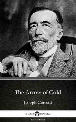 Joseph Conrad - , Delphi Classics Joseph Conrad - The Arrow of Gold by Joseph Conrad (Illustrated)