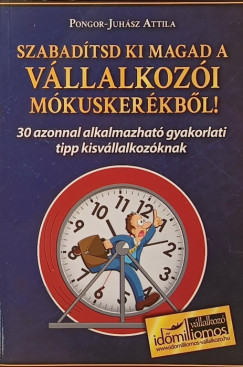 Pongor-Juhász Attila - Szabadítsd ki magad a vállalkozói mókuskerékből!