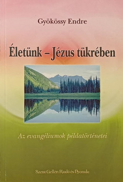 Gyökössy Endre - Életünk - Jézus tükrében