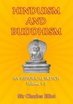 Sir Charles Eliot - Hinduism and Buddhism - An Historical Sketch, Volume 1-3