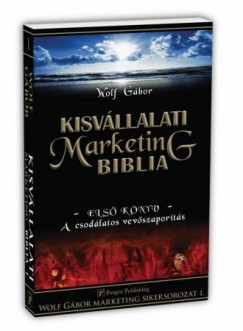 Wolf Gábor - Kisvállalati marketing Biblia