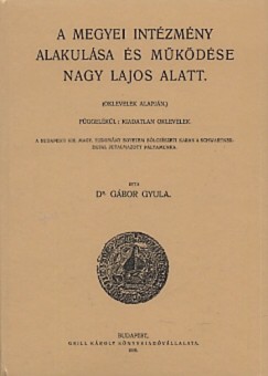 Dr. Gbor Gyula - A megyei intzmny alakulsa s mkdse Nagy Lajos alatt