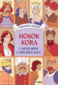 Lengyel D�nes - H�s�k kora - 77 magyar monda M�ty�s kir�ly kor�t�l 1848-ig