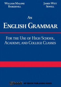 James Witt Sewell William Malone Baskervill - An English Grammar: For the Use of High School, Academy, and College Classes