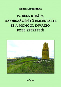 Somos Zsuzsanna - IV. Béla király, az országépítõ emlékezete és a mongol invázió fõbb szereplõi