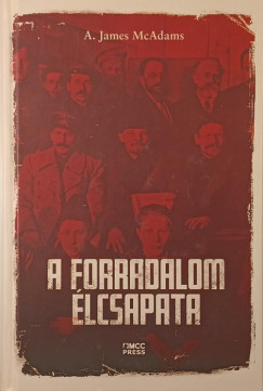 A. James McAdams - A forradalom �lcsapata