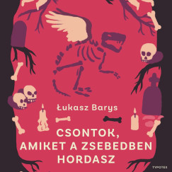 ukasz Barys - Csontok, amiket a zsebedben hordasz