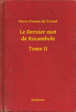 Pierre Ponson Du Terrail - Le Dernier mot de Rocambole - Tome II