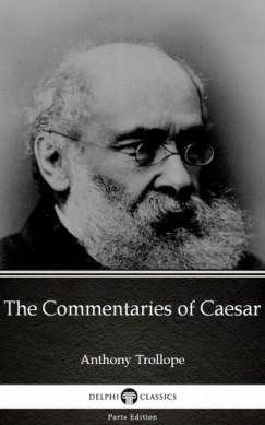 Anthony Trollope - The Commentaries of Caesar by Anthony Trollope (Illustrated)
