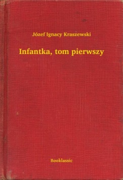 Jzef Ignacy Kraszewski - Infantka, tom pierwszy