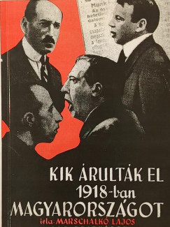 Marschalkó Lajos - Kik árulták el 1918-ban Magyarországot?