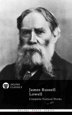 James Russell Lowell - Delphi Complete Poetical Works of James Russell Lowell (Illustrated)