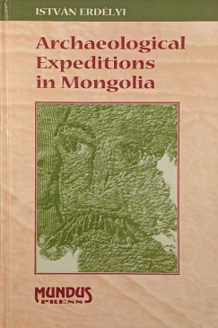 Erd�lyi Istv�n - Archeological Expeditions in Mongolia