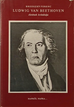 Brodszky Ferenc - Ludwig van Beethoven �let�nek kr�nik�ja