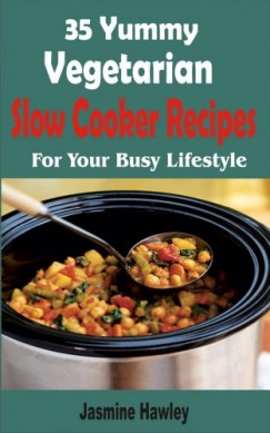 Jasmine Hawley - 35 Yummy Vegetarian Slow Cooker Recipes
