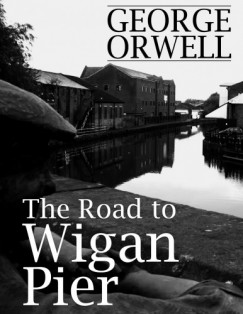 George Orwell - The Road to Wigan Pier