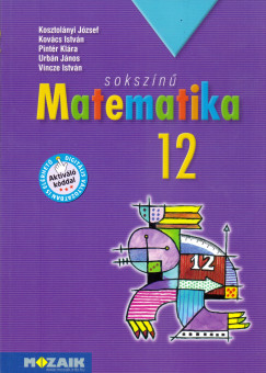 Kosztol�nyi J�zsef - Kov�cs Istv�n - Pint�r Kl�ra - Urb�n J�nos - Vincze Istv�n - SOKSZ�N� MATEMATIKA TANK�NYV 12. OSZT�LY