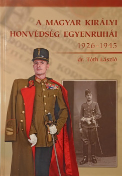 Dr. Tóth László - A magyar királyi honvédség egyenruhái 1926-1945