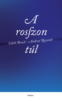 Edith Bruck - Andrea Riccardi - A rosszon túl