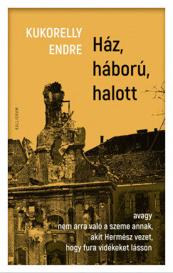 Kukorelly Endre - Ház, háború, halott
