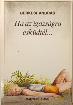 Berkesi Andr�s - Ha az igazs�gra esk�dt�l...