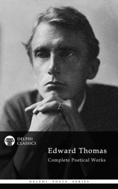 Edward Thomas - Delphi Complete Poetical Works of Edward Thomas (Illustrated)