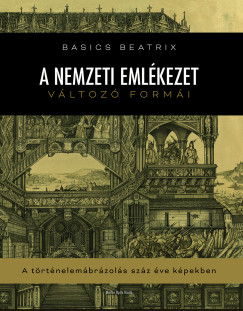 Basics Beatrix - Bert�k Krisztina   (SZERK.) - A nemzeti eml�kezet v�ltoz� form�i