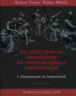 Katona Tamás - Ráday Mihály - Csorba László   (Szerk.) - Az 1848/1849-es forradalom és szabadságharc emlékhelyei I.