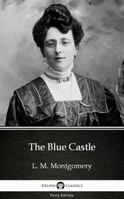 L. M. Montgomery - The Blue Castle by L. M. Montgomery (Illustrated)